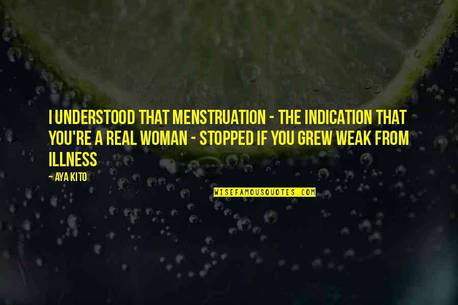 Illness Quotes By Aya Kito: I understood that menstruation - the indication that