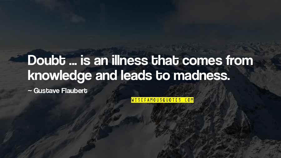 Illness Quotes By Gustave Flaubert: Doubt ... is an illness that comes from