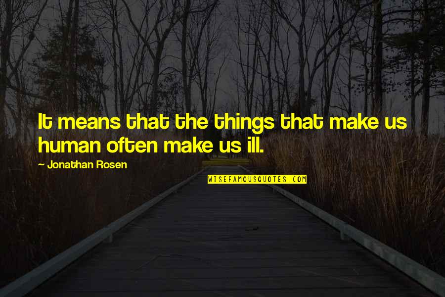 Illness Quotes By Jonathan Rosen: It means that the things that make us