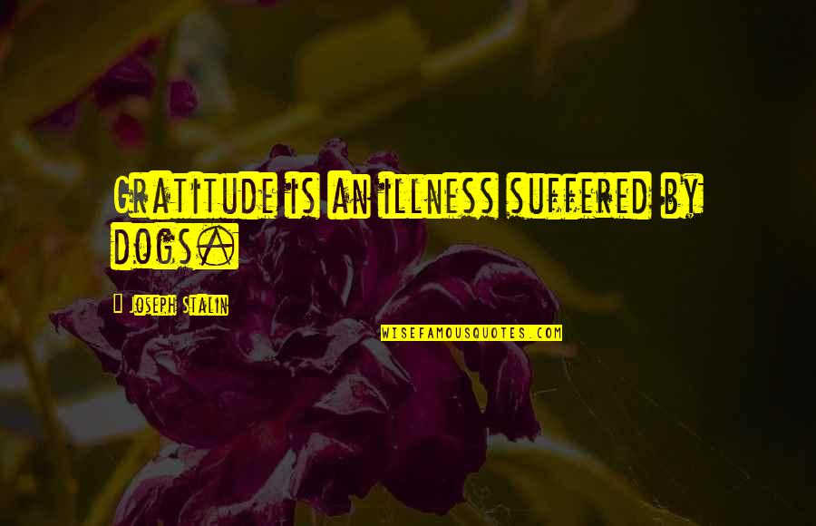 Illness Quotes By Joseph Stalin: Gratitude is an illness suffered by dogs.