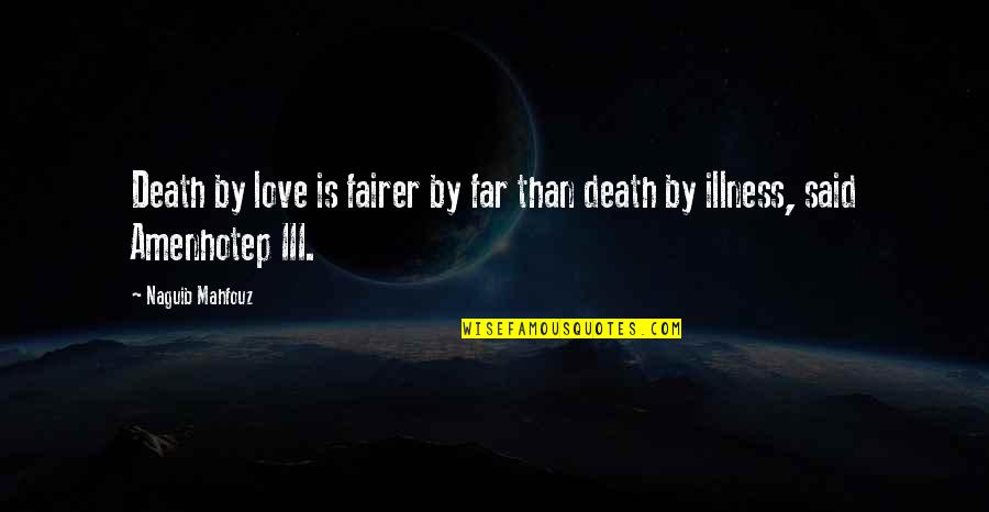 Illness Quotes By Naguib Mahfouz: Death by love is fairer by far than