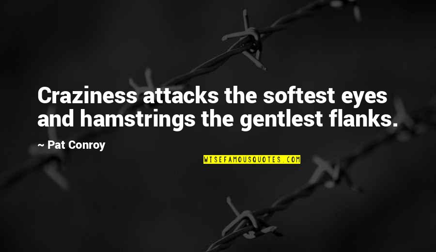 Illness Quotes By Pat Conroy: Craziness attacks the softest eyes and hamstrings the