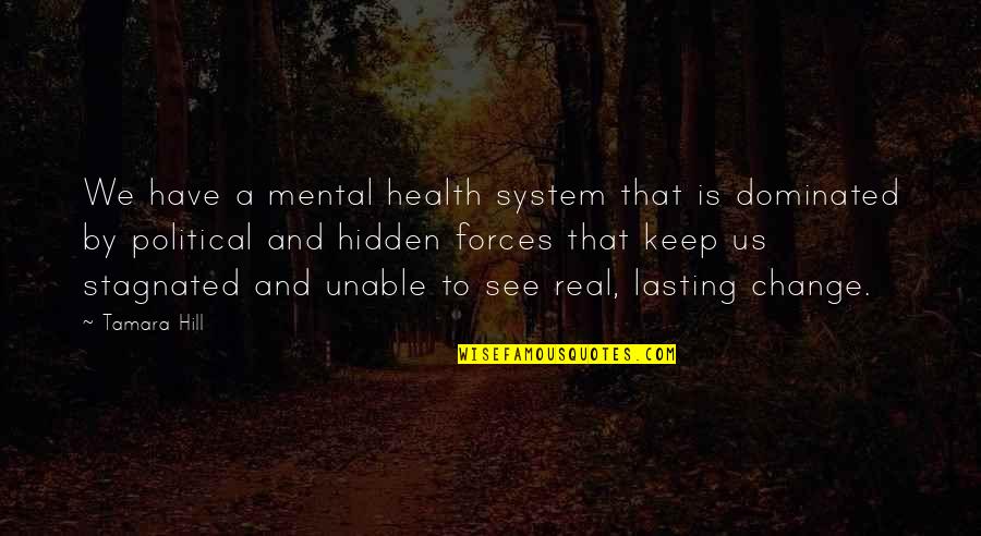 Illness Quotes By Tamara Hill: We have a mental health system that is