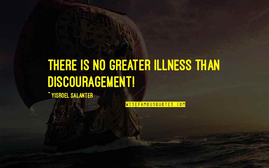 Illness Quotes By Yisroel Salanter: There is no greater illness than discouragement!