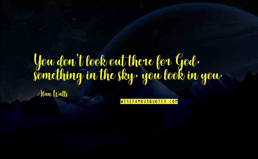 Illness Toxins Quotes By Alan Watts: You don't look out there for God, something