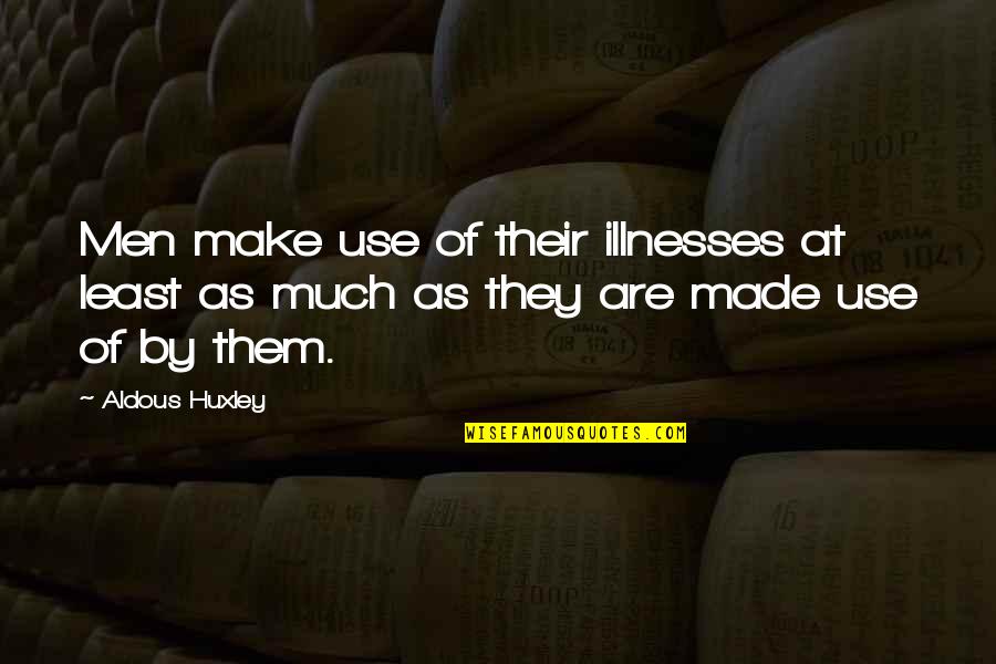 Illnesses Quotes By Aldous Huxley: Men make use of their illnesses at least