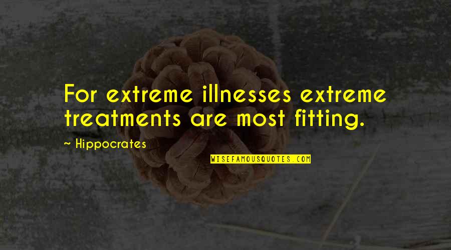 Illnesses Quotes By Hippocrates: For extreme illnesses extreme treatments are most fitting.