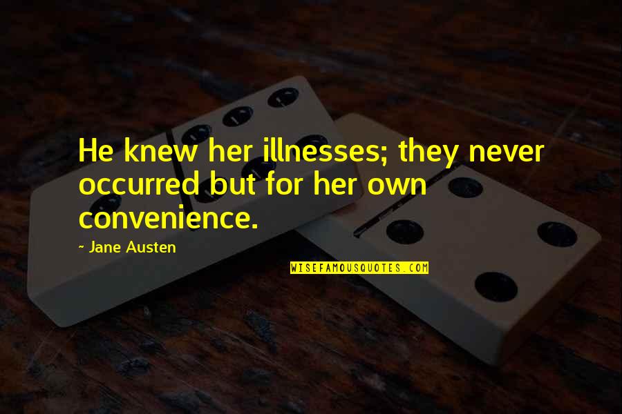 Illnesses Quotes By Jane Austen: He knew her illnesses; they never occurred but