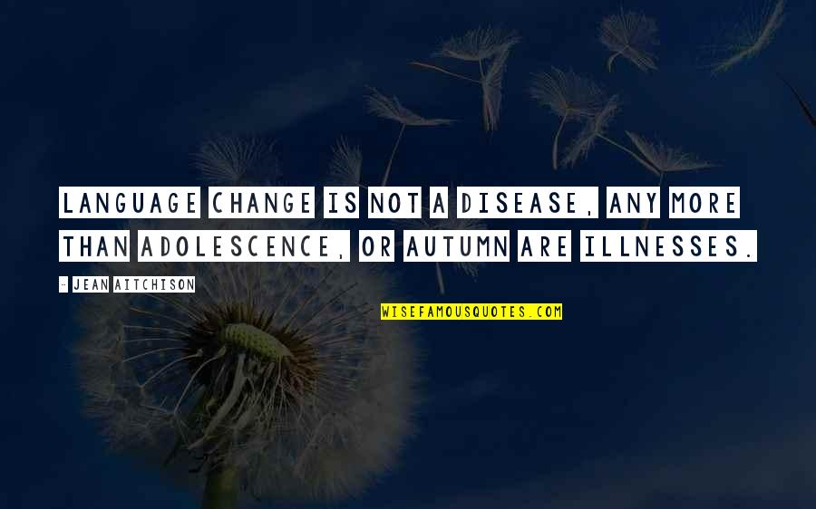 Illnesses Quotes By Jean Aitchison: Language change is not a disease, any more
