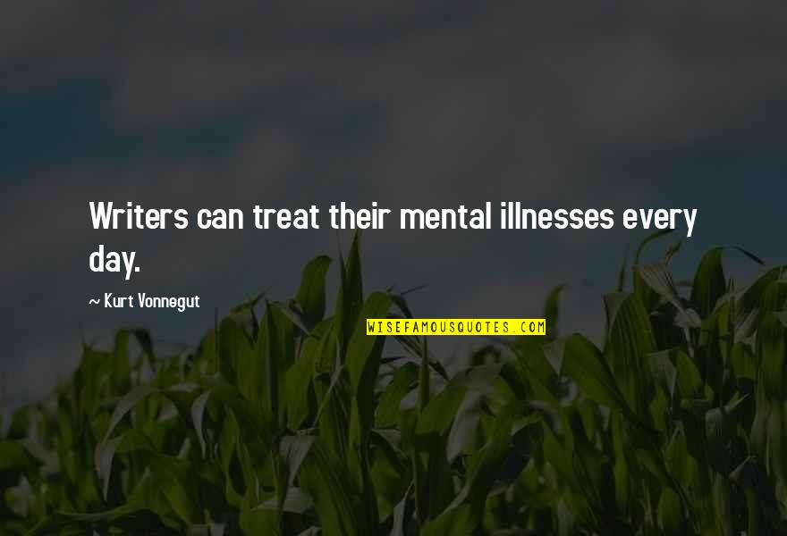 Illnesses Quotes By Kurt Vonnegut: Writers can treat their mental illnesses every day.