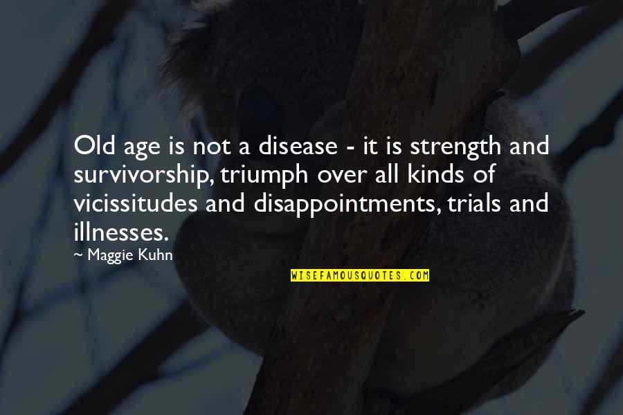 Illnesses Quotes By Maggie Kuhn: Old age is not a disease - it