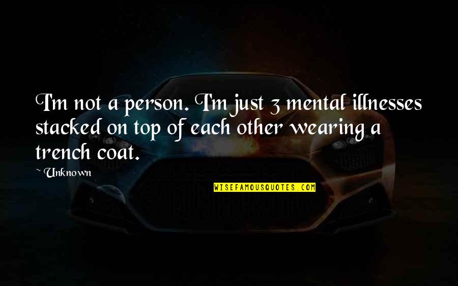 Illnesses Quotes By Unknown: I'm not a person. I'm just 3 mental