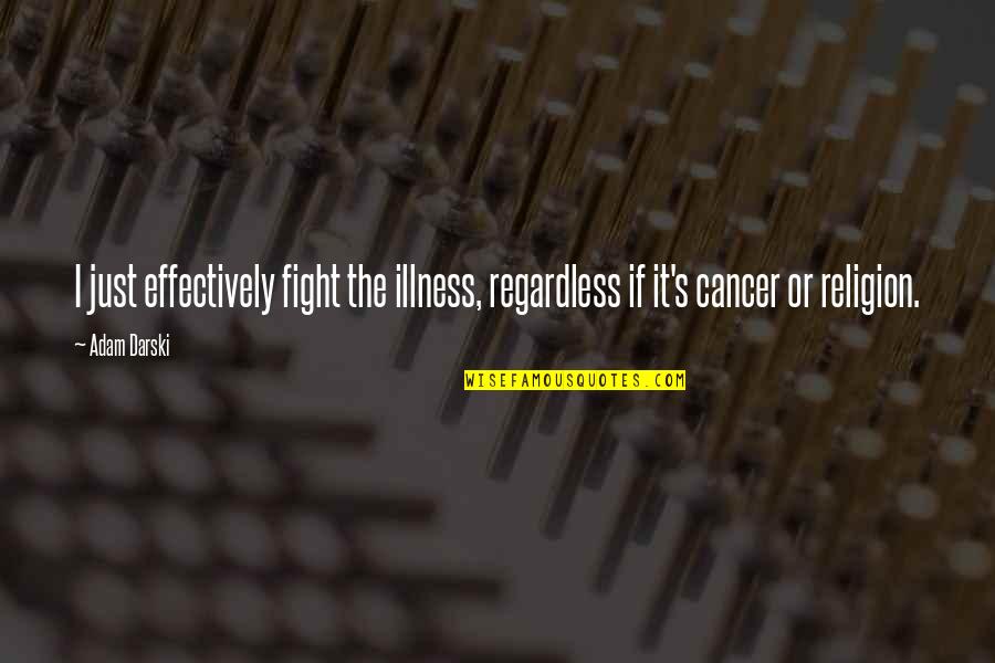 Illness's Quotes By Adam Darski: I just effectively fight the illness, regardless if