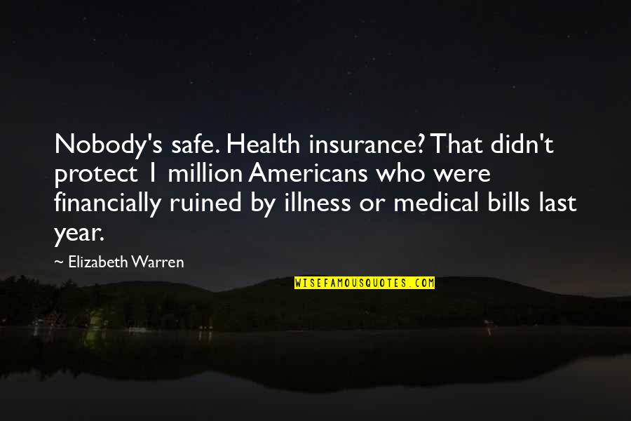 Illness's Quotes By Elizabeth Warren: Nobody's safe. Health insurance? That didn't protect 1