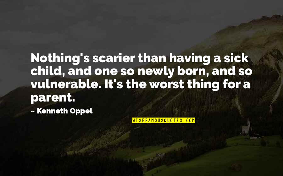 Illness's Quotes By Kenneth Oppel: Nothing's scarier than having a sick child, and