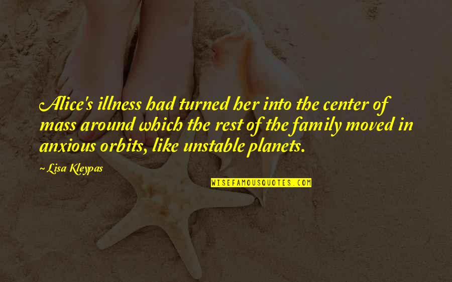 Illness's Quotes By Lisa Kleypas: Alice's illness had turned her into the center