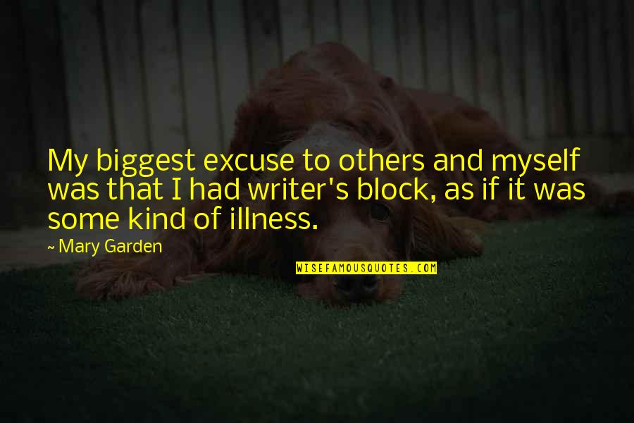 Illness's Quotes By Mary Garden: My biggest excuse to others and myself was