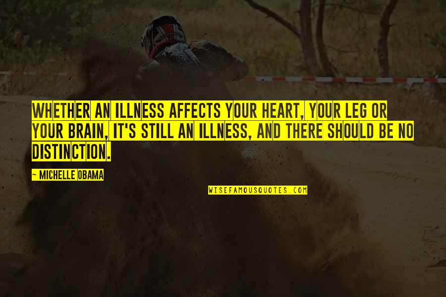 Illness's Quotes By Michelle Obama: Whether an illness affects your heart, your leg