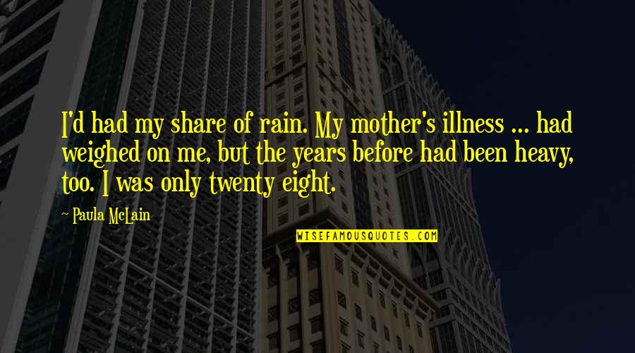 Illness's Quotes By Paula McLain: I'd had my share of rain. My mother's