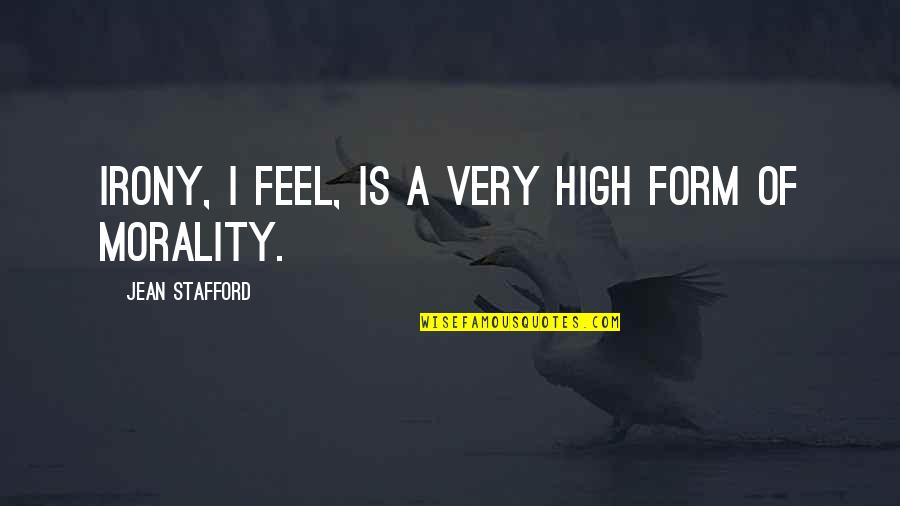 Illnesswar Quotes By Jean Stafford: Irony, I feel, is a very high form