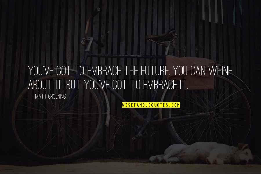 Illocutionary Example Quotes By Matt Groening: You've got to embrace the future. You can Illocutionary Example Quotes By Matt Groening: You've got to embrace the future. You can
