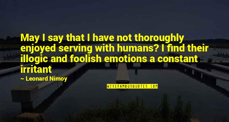 Illogic Quotes By Leonard Nimoy: May I say that I have not thoroughly