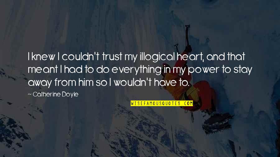 Illogical Love Quotes By Catherine Doyle: I knew I couldn't trust my illogical heart,