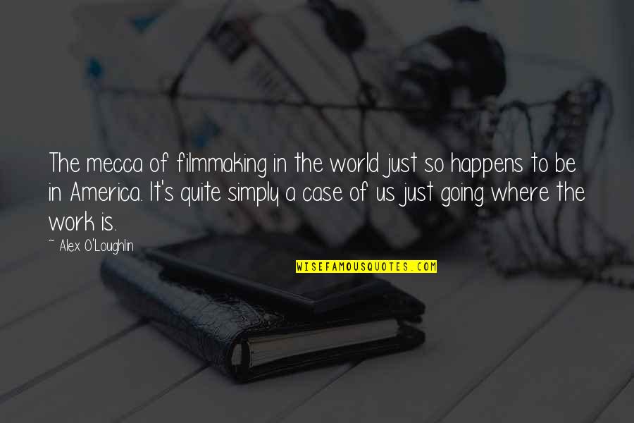 Illogicality Def Quotes By Alex O'Loughlin: The mecca of filmmaking in the world just Illogicality Def Quotes By Alex O'Loughlin: The mecca of filmmaking in the world just