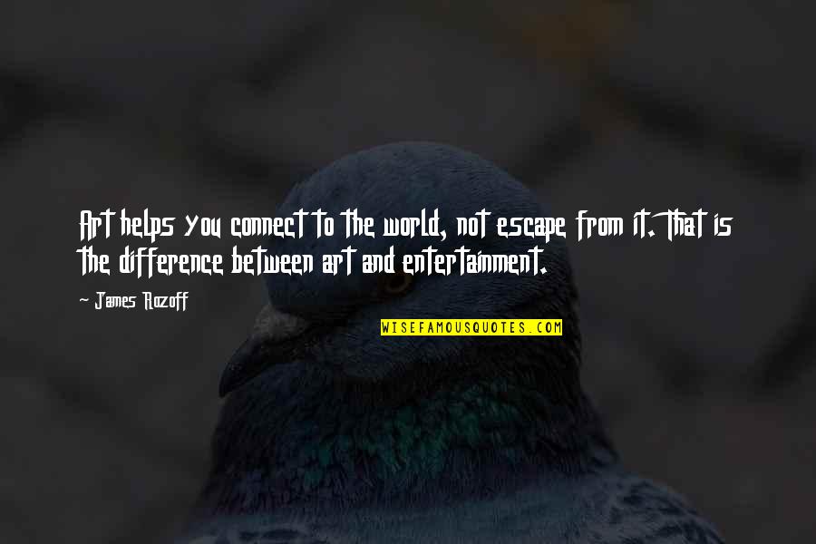 Illogicality Def Quotes By James Rozoff: Art helps you connect to the world, not Illogicality Def Quotes By James Rozoff: Art helps you connect to the world, not