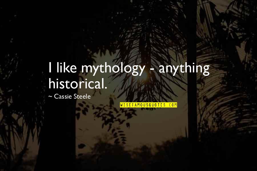 Illogically Synonyms Quotes By Cassie Steele: I like mythology - anything historical.