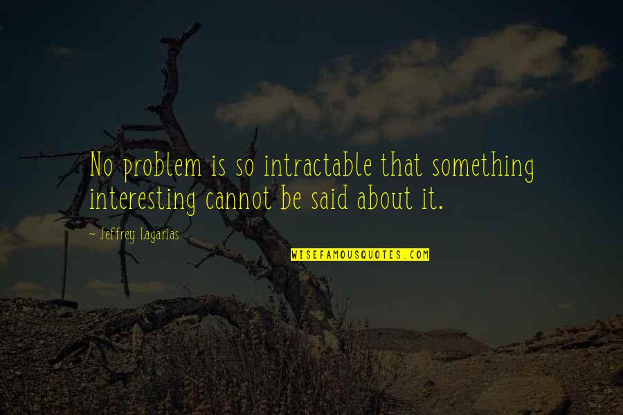 Illona Young Quotes By Jeffrey Lagarias: No problem is so intractable that something interesting
