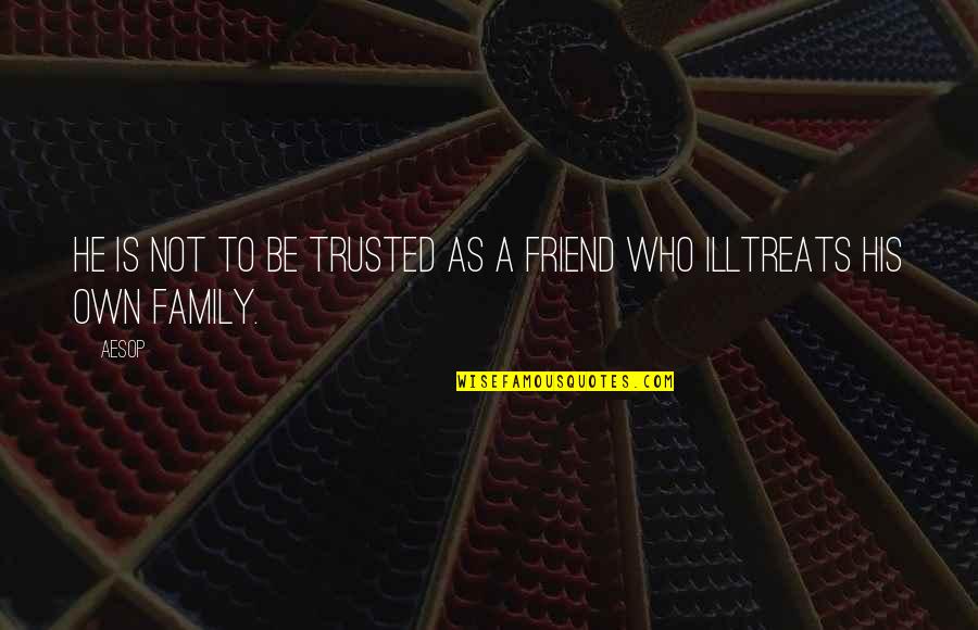 Illtreats Quotes By Aesop: He is not to be trusted as a
