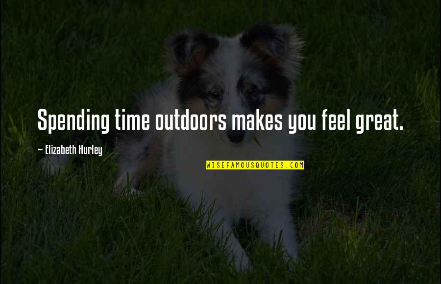 Illucid Quotes By Elizabeth Hurley: Spending time outdoors makes you feel great.