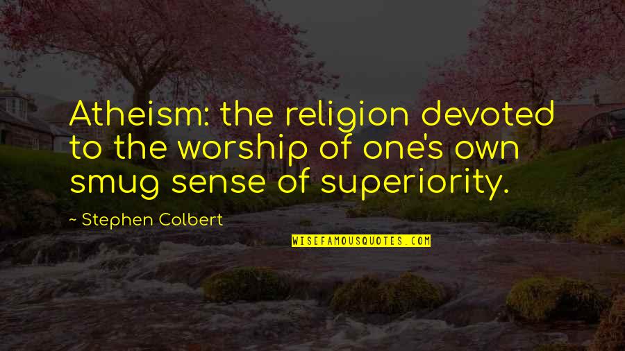 Illud Quotes By Stephen Colbert: Atheism: the religion devoted to the worship of
