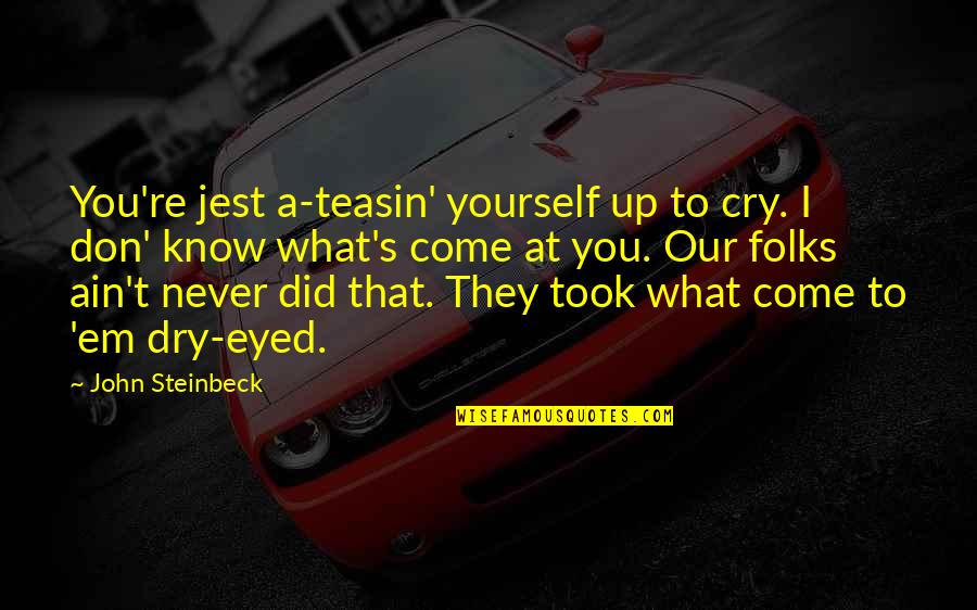 Illuding Quotes By John Steinbeck: You're jest a-teasin' yourself up to cry. I