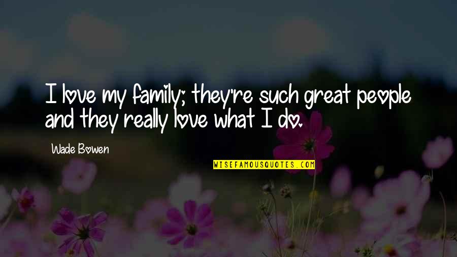 Illue Quotes By Wade Bowen: I love my family; they're such great people
