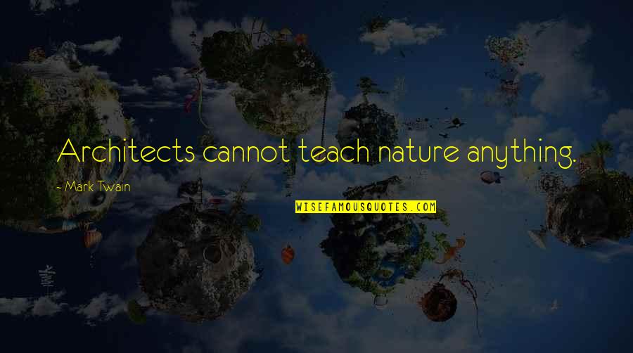Illueca Quotes By Mark Twain: Architects cannot teach nature anything.