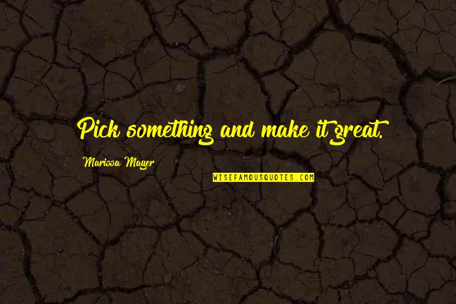 Illugastadir Quotes By Marissa Mayer: Pick something and make it great.