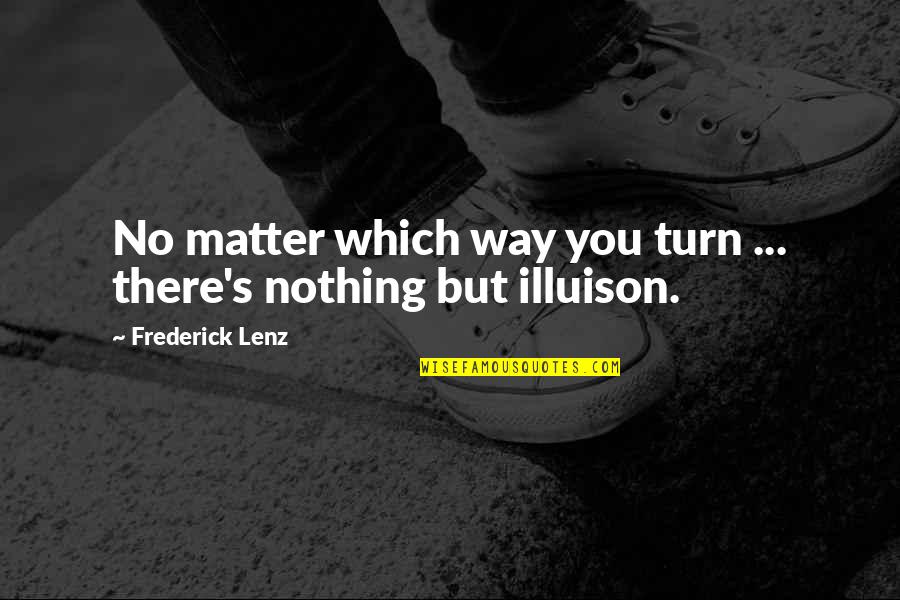 Illuison Quotes By Frederick Lenz: No matter which way you turn ... there's