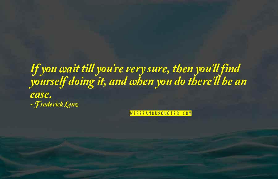 Illumes Quotes By Frederick Lenz: If you wait till you're very sure, then