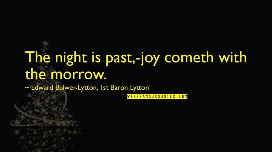 Illuminare Lighting Quotes By Edward Bulwer-Lytton, 1st Baron Lytton: The night is past,-joy cometh with the morrow. Illuminare Lighting Quotes By Edward Bulwer-Lytton, 1st Baron Lytton: The night is past,-joy cometh with the morrow.