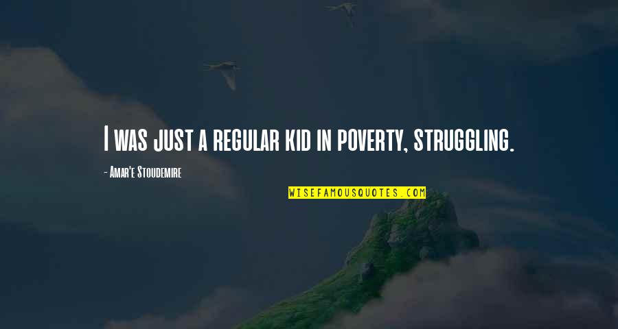 Illuminat Swaziland Quotes By Amar'e Stoudemire: I was just a regular kid in poverty, Illuminat Swaziland Quotes By Amar'e Stoudemire: I was just a regular kid in poverty,
