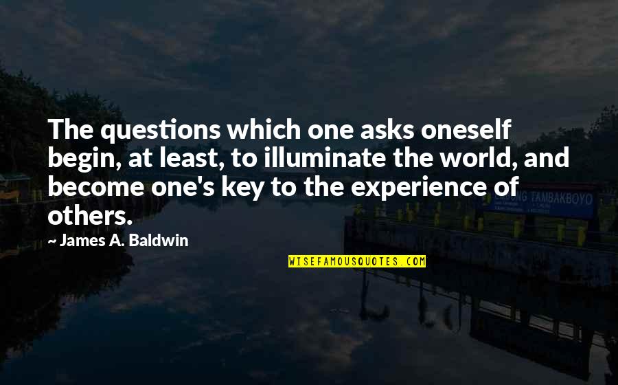 Illuminate Best Quotes By James A. Baldwin: The questions which one asks oneself begin, at
