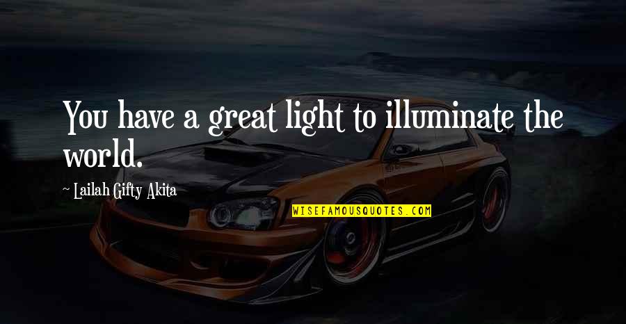 Illuminate Best Quotes By Lailah Gifty Akita: You have a great light to illuminate the