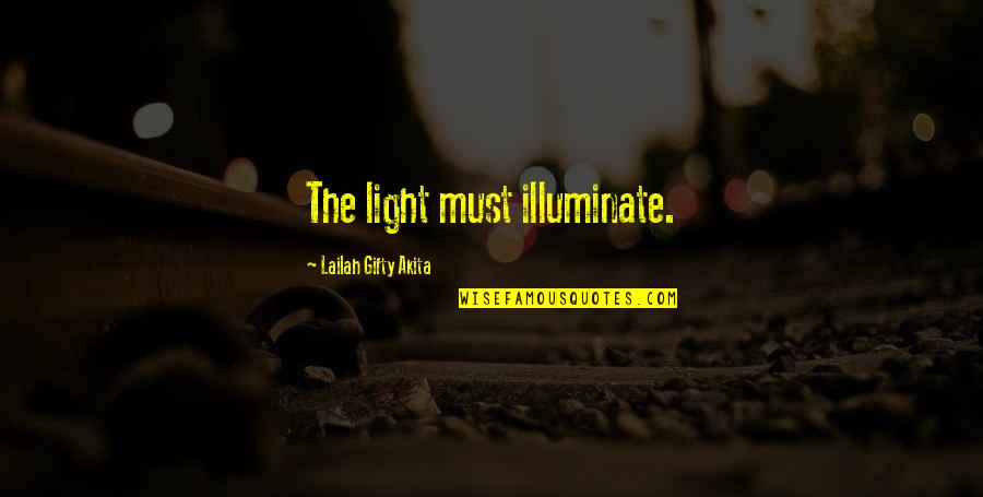 Illuminate Best Quotes By Lailah Gifty Akita: The light must illuminate.