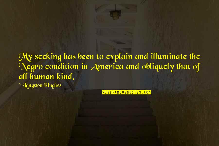 Illuminate Best Quotes By Langston Hughes: My seeking has been to explain and illuminate