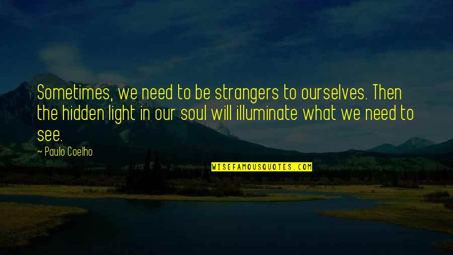 Illuminate Best Quotes By Paulo Coelho: Sometimes, we need to be strangers to ourselves.