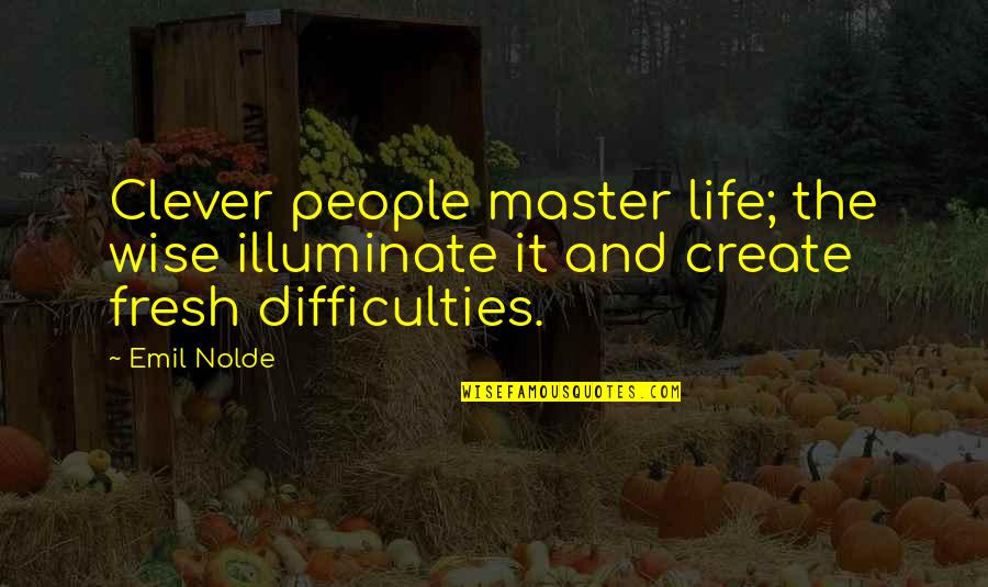 Illuminate Life Quotes By Emil Nolde: Clever people master life; the wise illuminate it