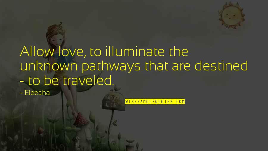 Illuminate Love Quotes By Eleesha: Allow love, to illuminate the unknown pathways that