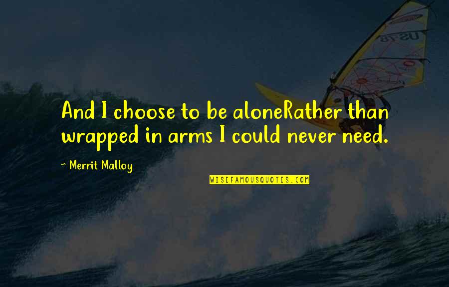 Illuminate Love Quotes By Merrit Malloy: And I choose to be aloneRather than wrapped